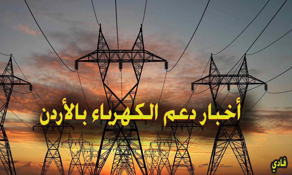 أخبار دعم الكهرباء بالأردن 2024