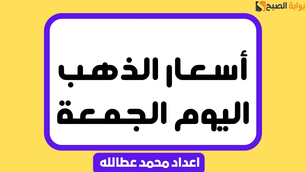 أسعار الذهب اليوم الجمعة
