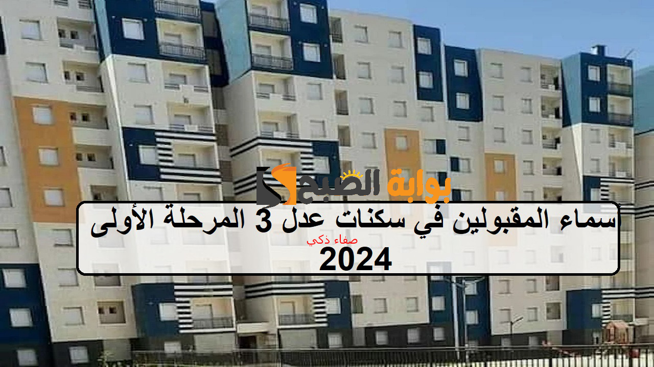 أسماء المقبولين في سكنات عدل 3 المرحلة الأولى 2024