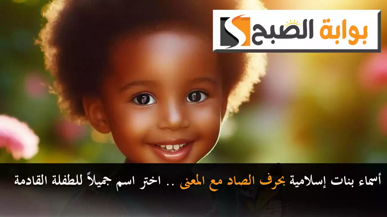 أسماء بنات إسلامية بحرف الصاد مع المعنى .. اختر اسم جميلاً للطفلة القادمة