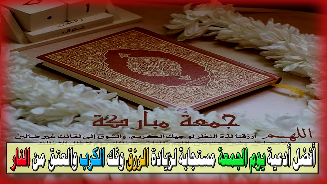 ما دعاء يوم الجمعة المستجاب؟ أفضل أدعية مستجابة لزيادة الرزق وفك الكرب والعتق من النار