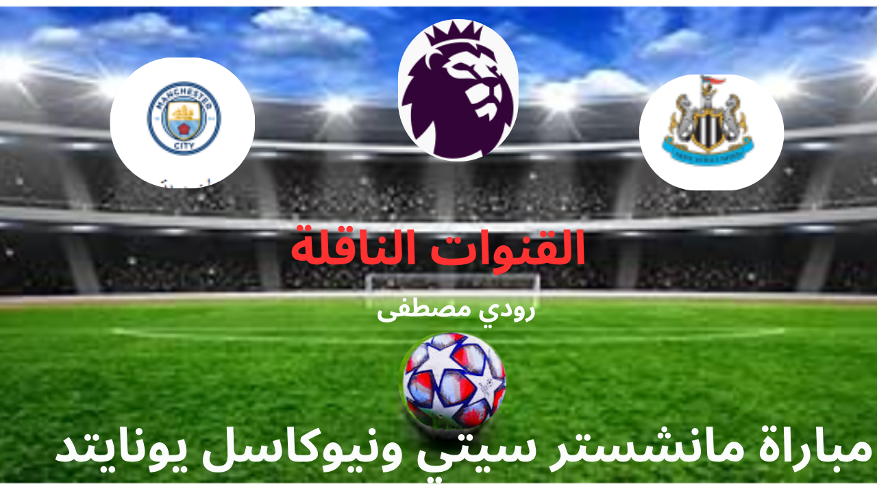 القنوات الناقلة لمباراة مانشستر سيتي ونيوكاسل يونايتد