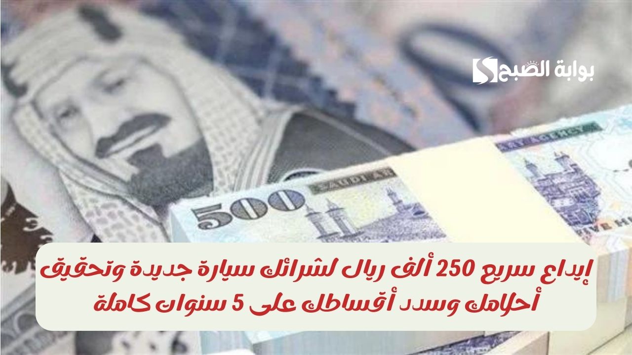 إيداع سريع 250 ألف ريال لشرائك سيارة جديدة وتحقيق أحلامك وسدد أقساطك على 5 سنوات كاملة