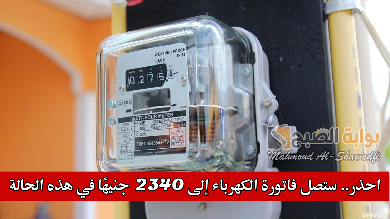 احذر.. ستصل فاتورة الكهرباء إلى 2340 جنيهًا في هذه الحالة