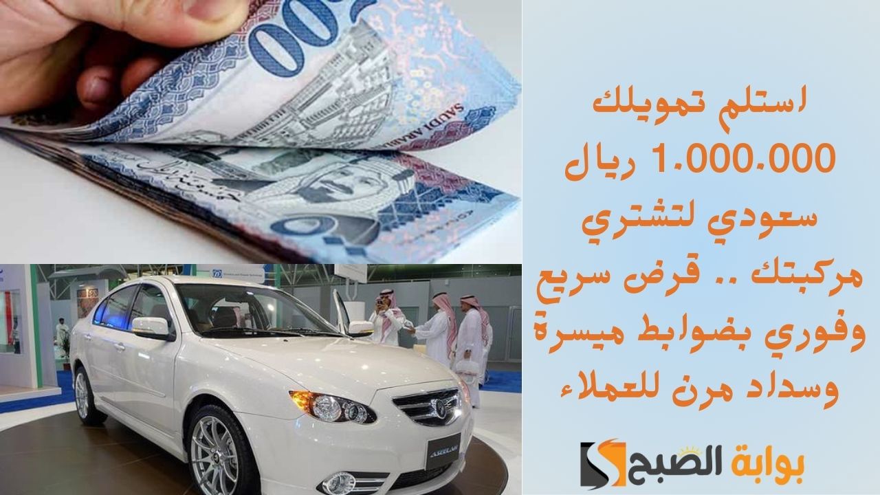 استلم تمويلك 1.000.000 ريال سعودي لتشتري مركبتك .. قرض سريع وفوري بضوابط ميسرة وسداد مرن للعملاء
