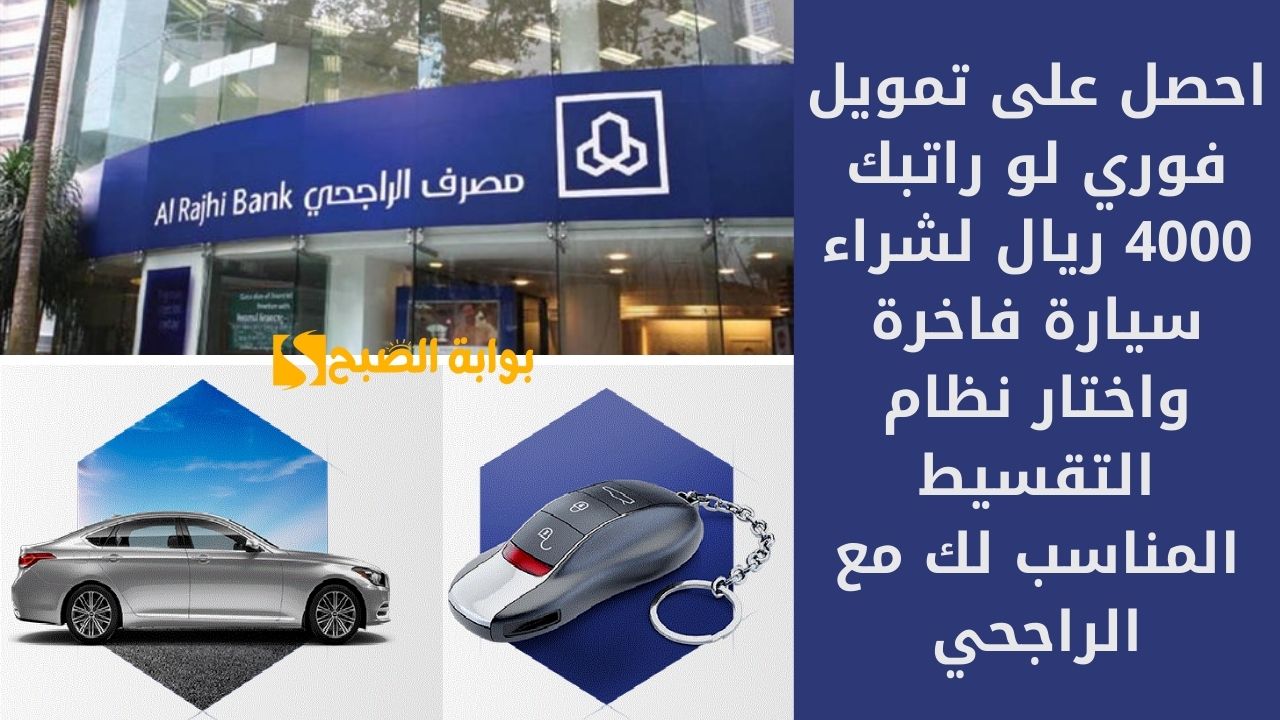 احصل على تمويل فوري لو راتبك 4000 ريال لشراء سيارة فاخرة واختار نظام التقسيط المناسب لك مع الراجحي