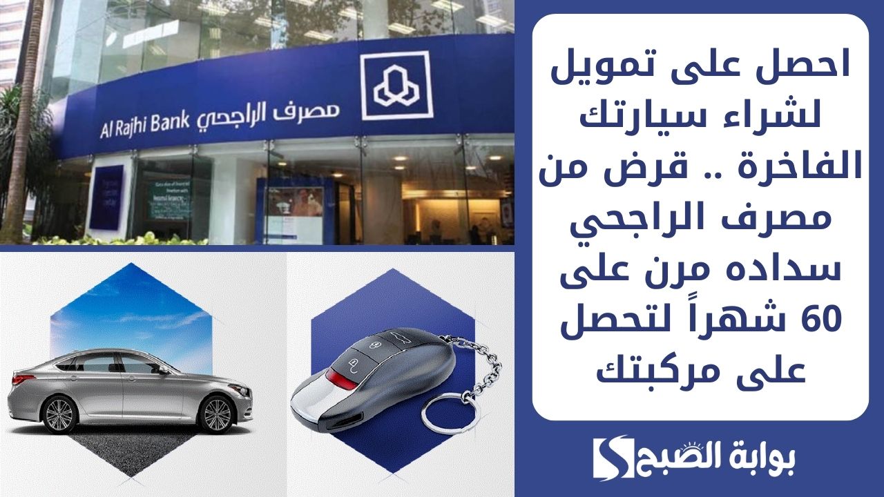 احصل على تمويل لشراء سيارتك الفاخرة .. قرض من مصرف الراجحي سداده مرن على 60 شهراً لتحصل على مركبتك