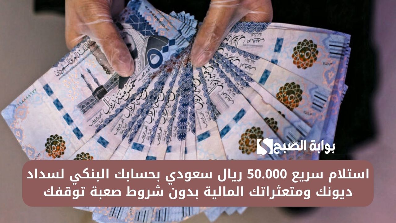 استلام سريع 50.000 ريال سعودي بحسابك البنكي لسداد ديونك ومتعثراتك المالية بدون شروط صعبة توقفك