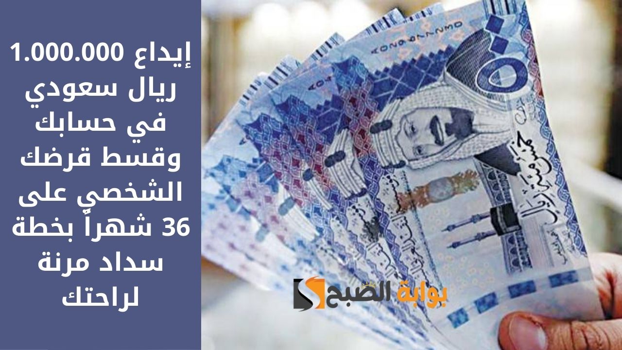 إيداع 1.000.000 ريال سعودي في حسابك وقسط قرضك الشخصي على 36 شهراً بخطة سداد مرنة لراحتك