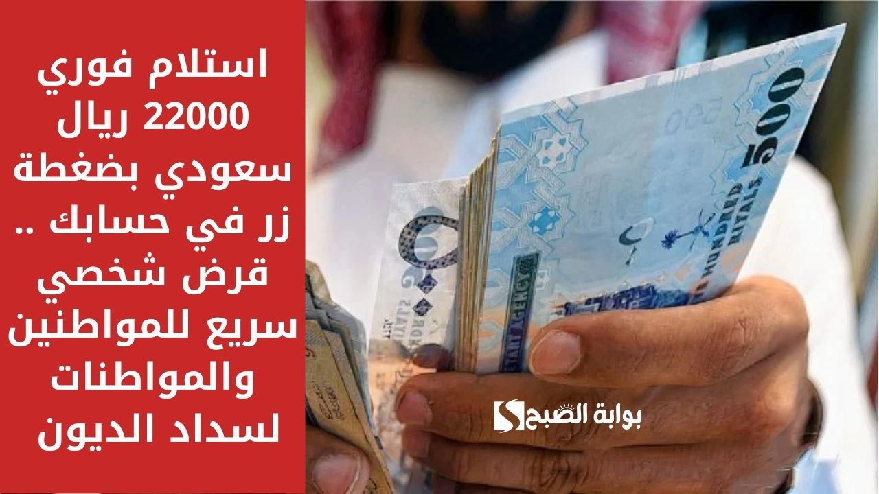 استلام فوري 22000 ريال سعودي بضغطة زر في حسابك .. قرض شخصي سريع للمواطنين والمواطنات لسداد الديون