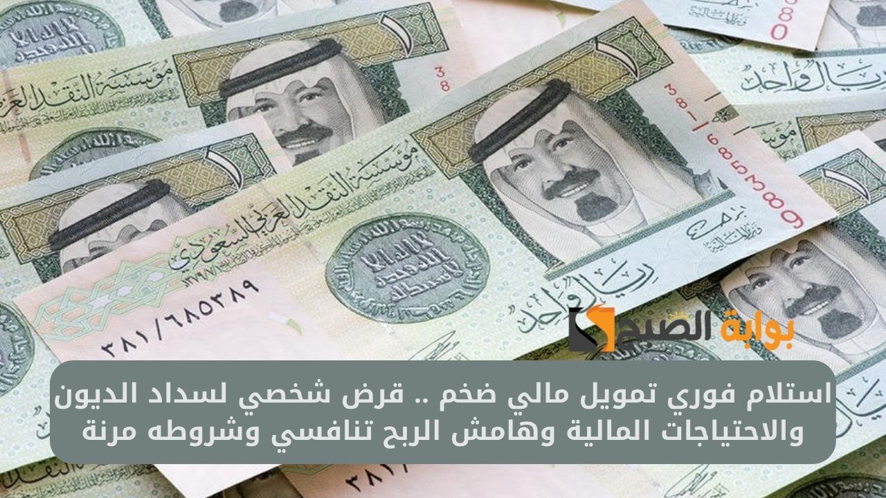 استلام فوري تمويل مالي ضخم .. قرض شخصي لسداد الديون والاحتياجات المالية وهامش الربح تنافسي وشروطه مرنة