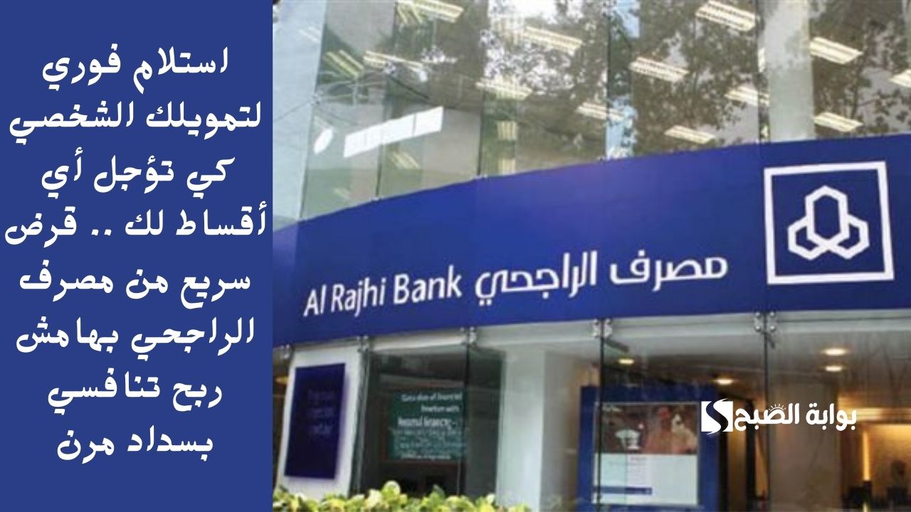استلام فوري لتمويلك الشخصي كي تؤجل أي أقساط لك .. قرض سريع من مصرف الراجحي بهامش ربح تنافسي بسداد مرن