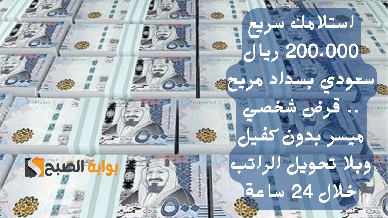 استلامك سريع 200.000 ريال سعودي بسداد مريح .. قرض شخصي ميسر بدون كفيل وبلا تحويل الراتب خلال 24 ساعة