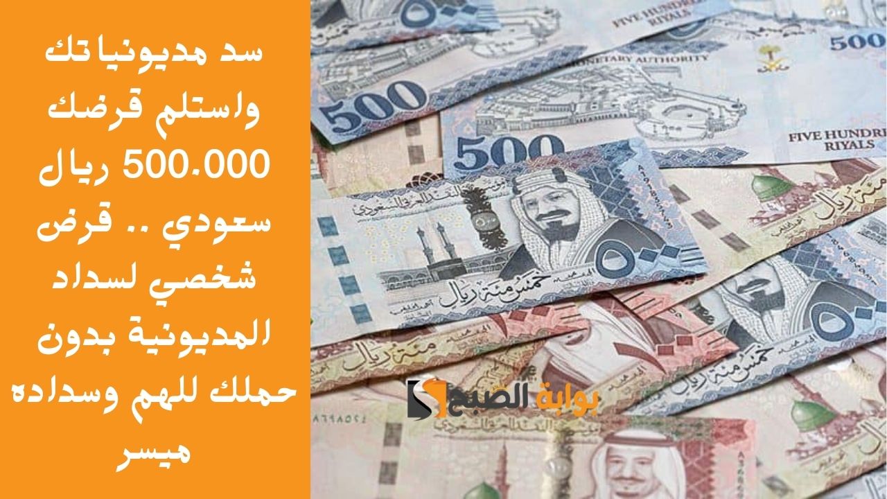 سد مديونياتك واستلم قرضك 500.000 ريال سعودي .. قرض شخصي لسداد المديونية بدون حملك للهم وسداده ميسر