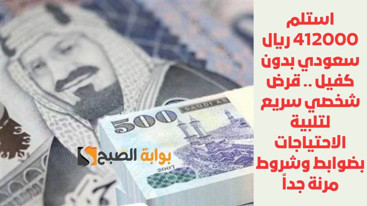 استلم 412000 ريال سعودي بدون كفيل .. قرض شخصي سريع لتلبية الاحتياجات بضوابط وشروط مرنة جداً