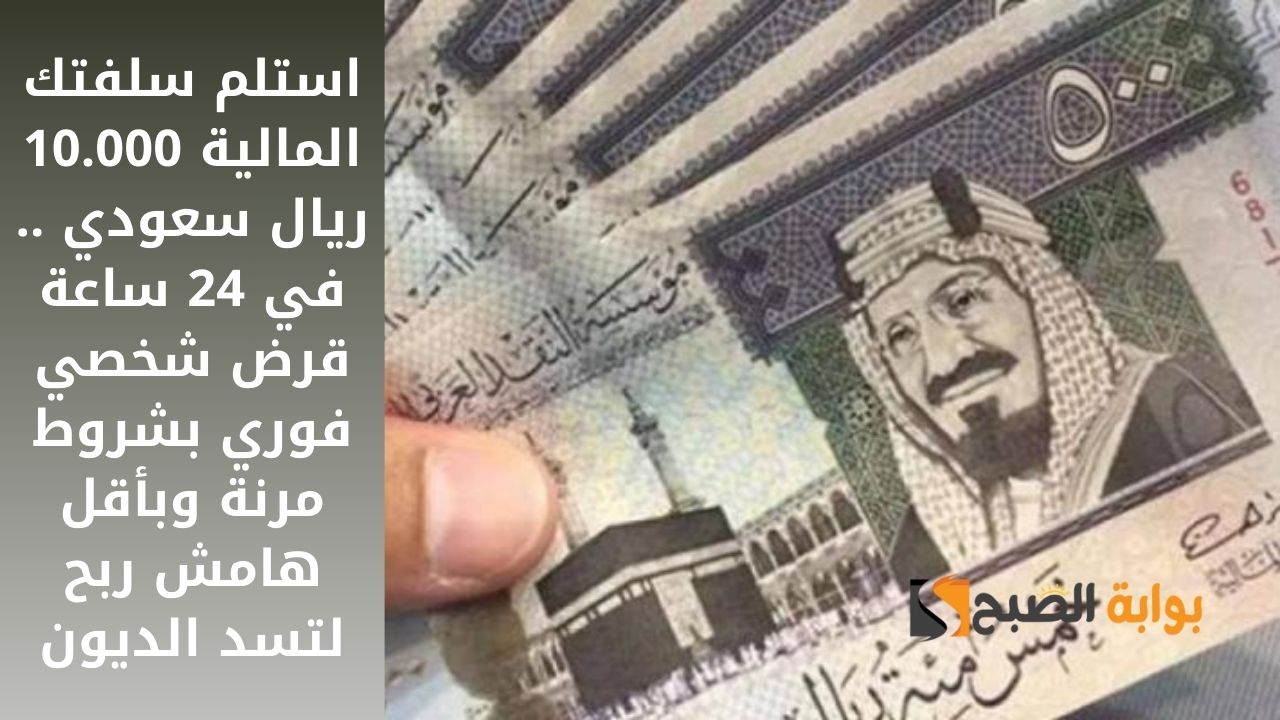 استلم سلفتك المالية 10.000 ريال سعودي .. في 24 ساعة قرض شخصي فوري بشروط مرنة وبأقل هامش ربح لتسد الديون