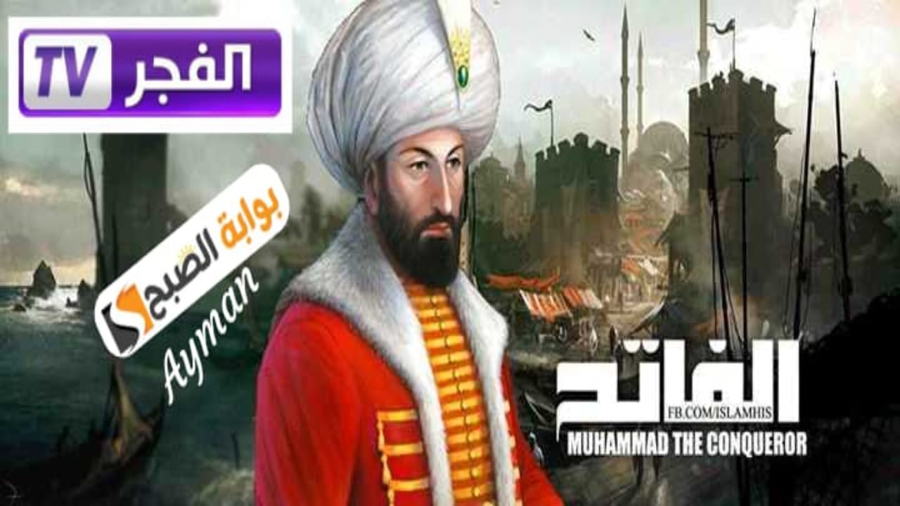 اضبط تردد قناة الفجر الجزائرية ElFajr TV وتابع حلقات مسلسل محمد الفاتح الموسم الثاني 2024
