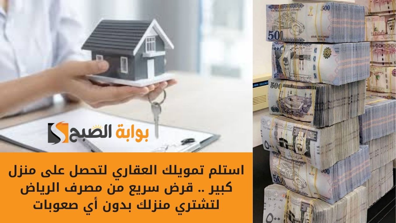 استلم تمويلك العقاري لتحصل على منزل كبير .. قرض سريع من مصرف الرياض لتشتري منزلك بدون أي صعوبات