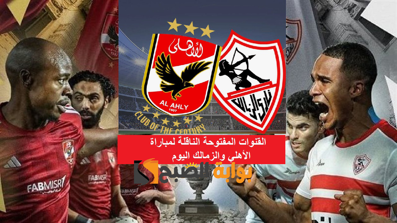 القنوات المفتوحة الناقلة لمباراة الأهلي والزمالك اليوم