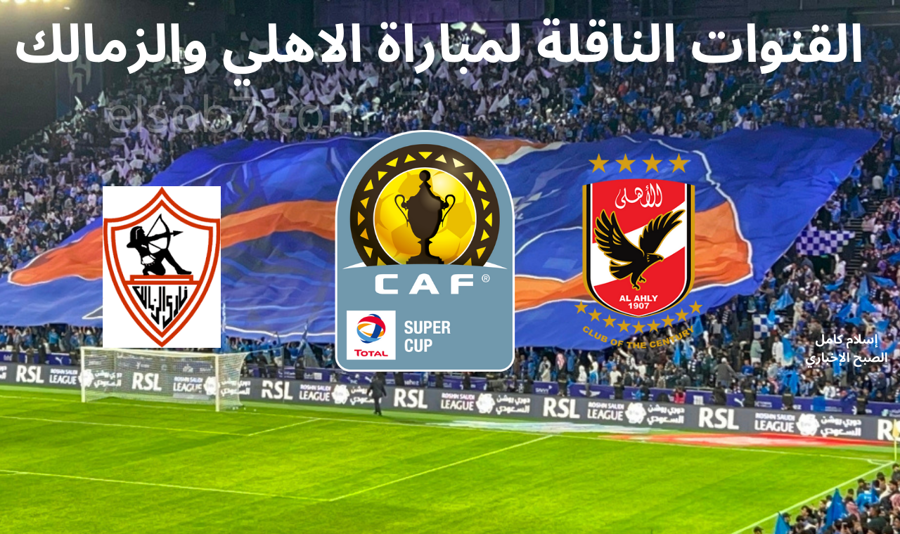 القنوات الناقلة لمباراة الاهلي والزمالك