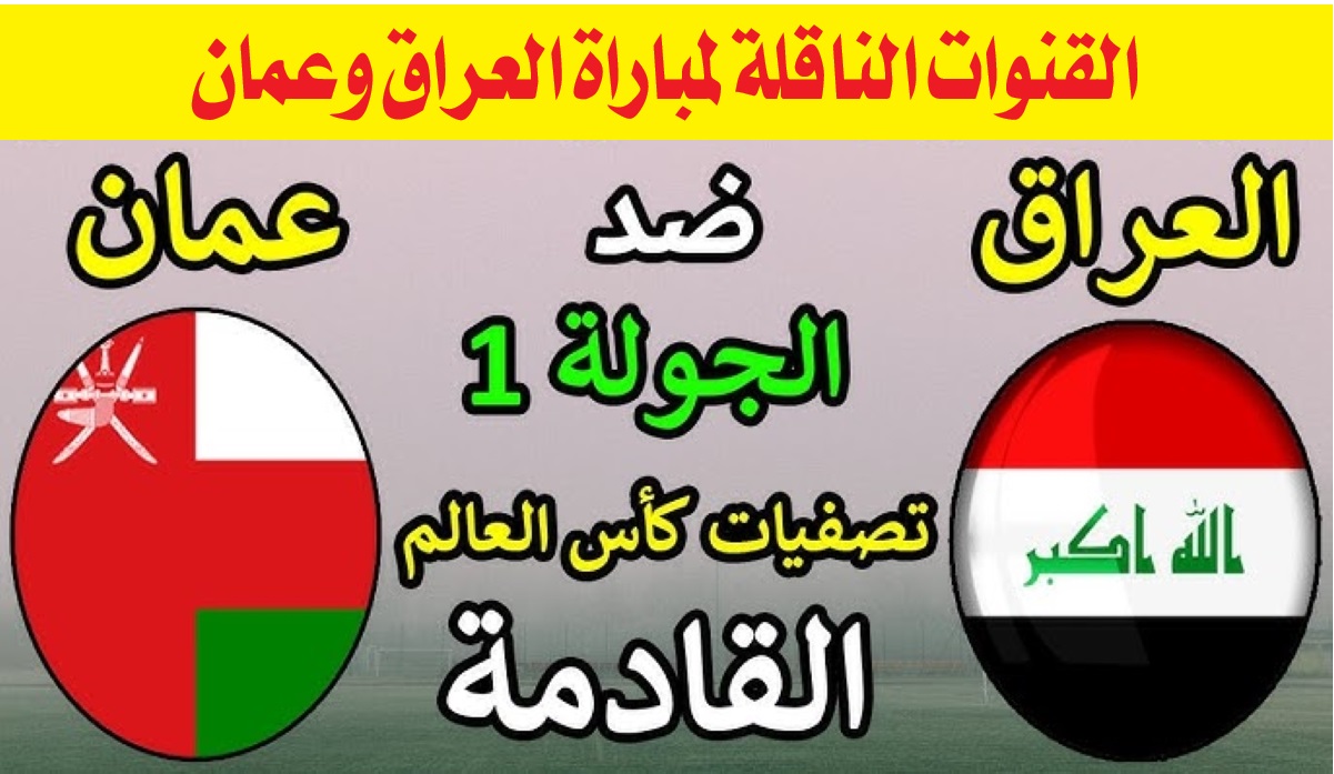 القنوات الناقلة لمباراة العراق وعمان في تصفيات كأس العالم 2026