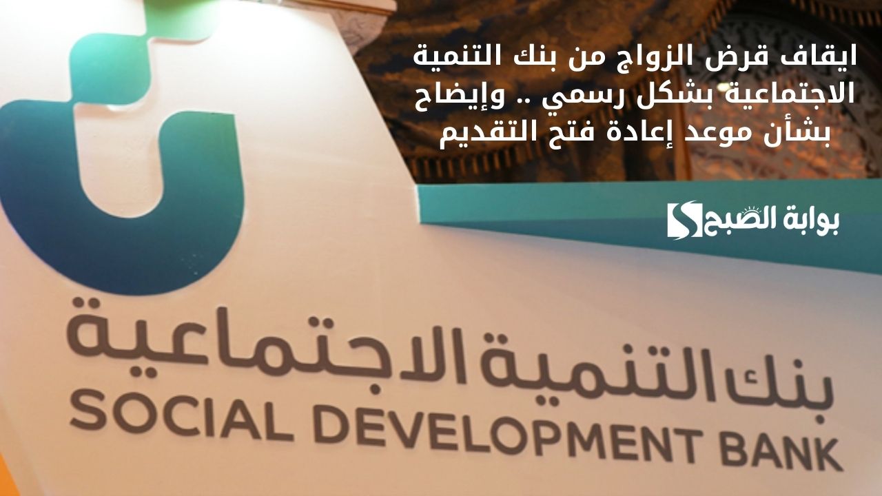 ايقاف قرض الزواج من بنك التنمية الاجتماعية بشكل رسمي .. وإيضاح بشأن موعد إعادة فتح التقديم