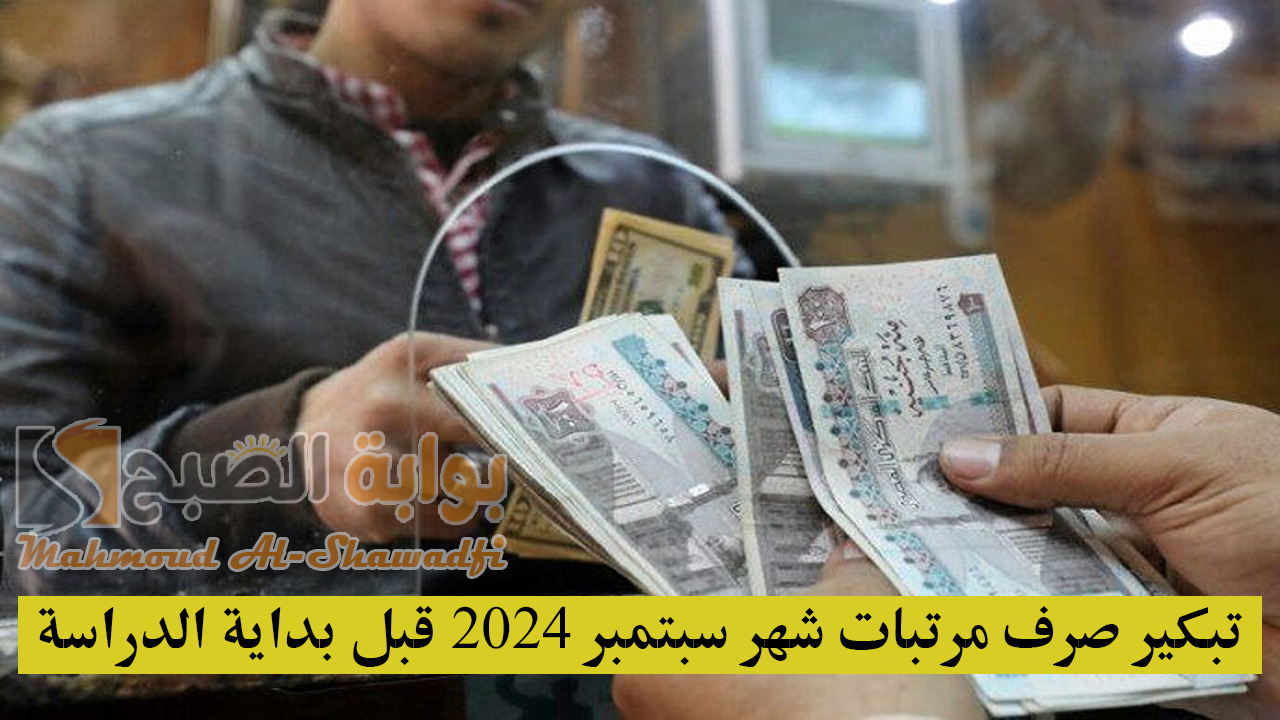 تبكير صرف مرتبات شهر سبتمبر 2024 قبل بداية الدراسة