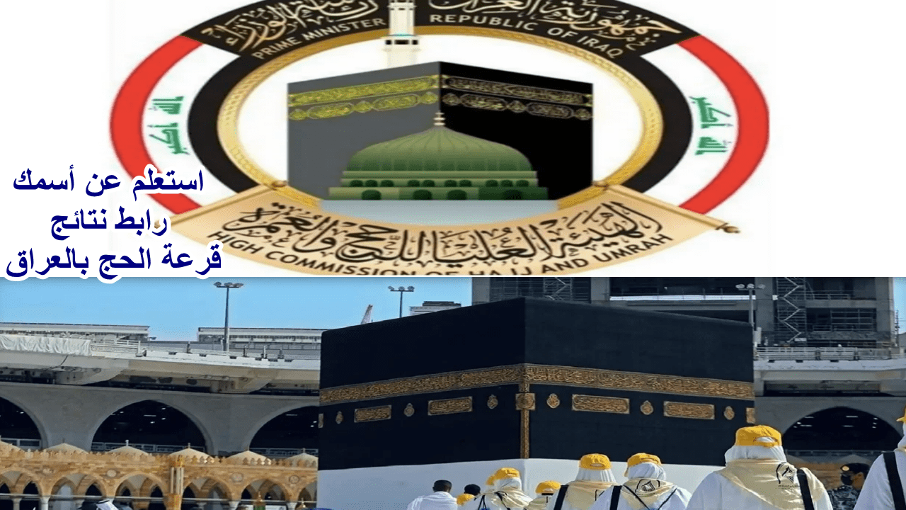 تحميل كشف المرشحين بالمحافظات.. الاستعلام عن أسماء المقبولين في قرعة الحج 2025 في العراق وشروط التقديم في القرعة عبر hajj.gov.iq