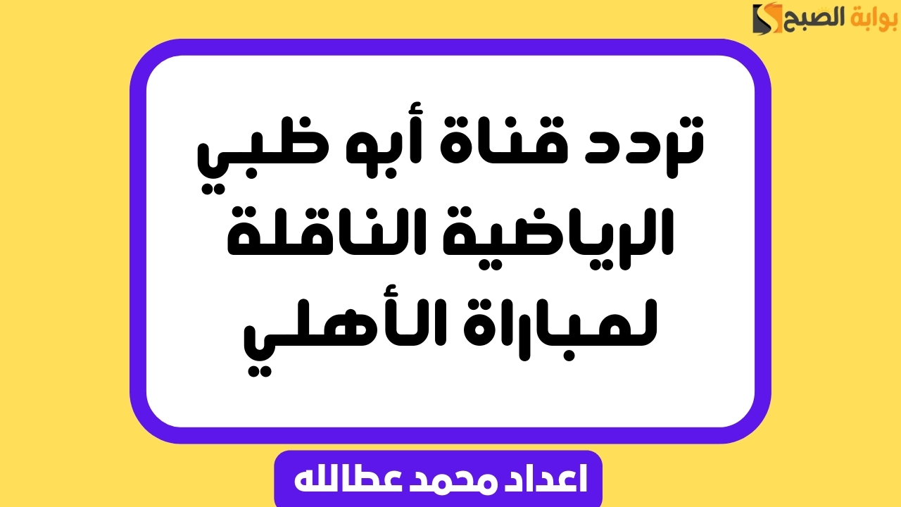 تردد قناة أبو ظبي الرياضية الناقلة لمباراة الأهلي