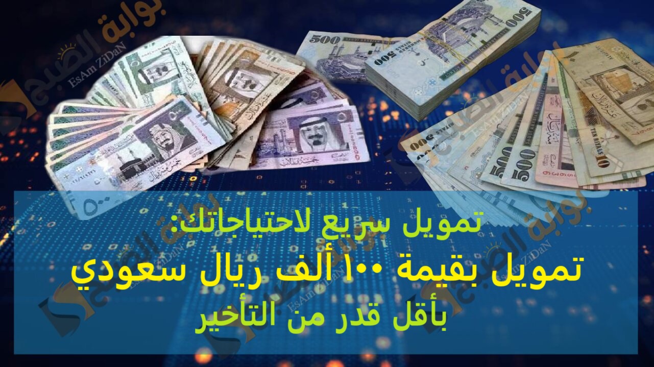 تمويل سريع لاحتياجاتك: تمويل بقيمة 100 ألف ريال سعودي بأقل قدر من التأخير