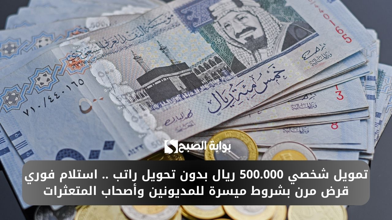 تمويل شخصي 500.000 ريال بدون تحويل راتب .. استلام فوري قرض مرن بشروط ميسرة للمديونين وأصحاب المتعثرات