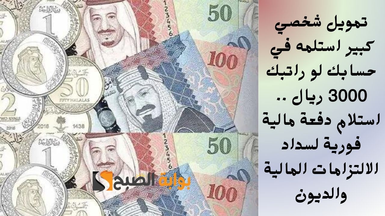 تمويل شخصي كبير استلمه في حسابك لو راتبك 3000 ريال .. استلام دفعة مالية فورية لسداد الالتزامات المالية والديون