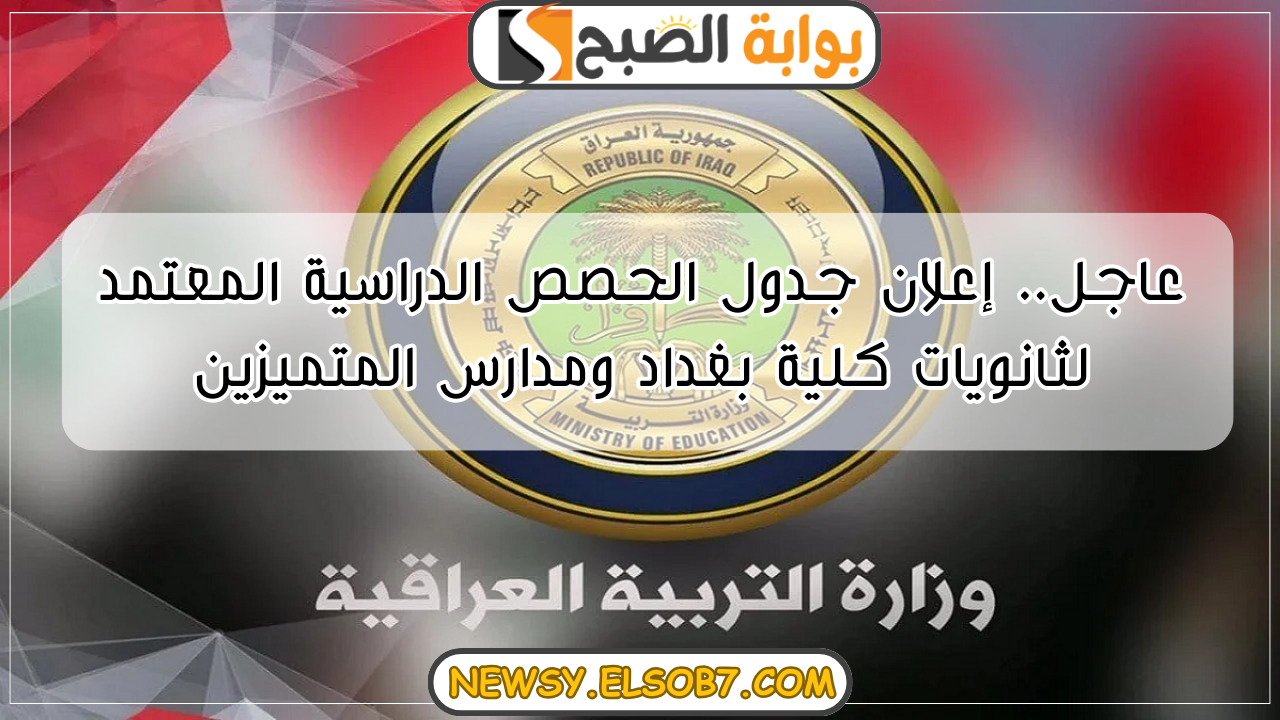 جدول الحصص الدراسية المعتمد لثانويات كلية بغداد ومدارس المتميزين
