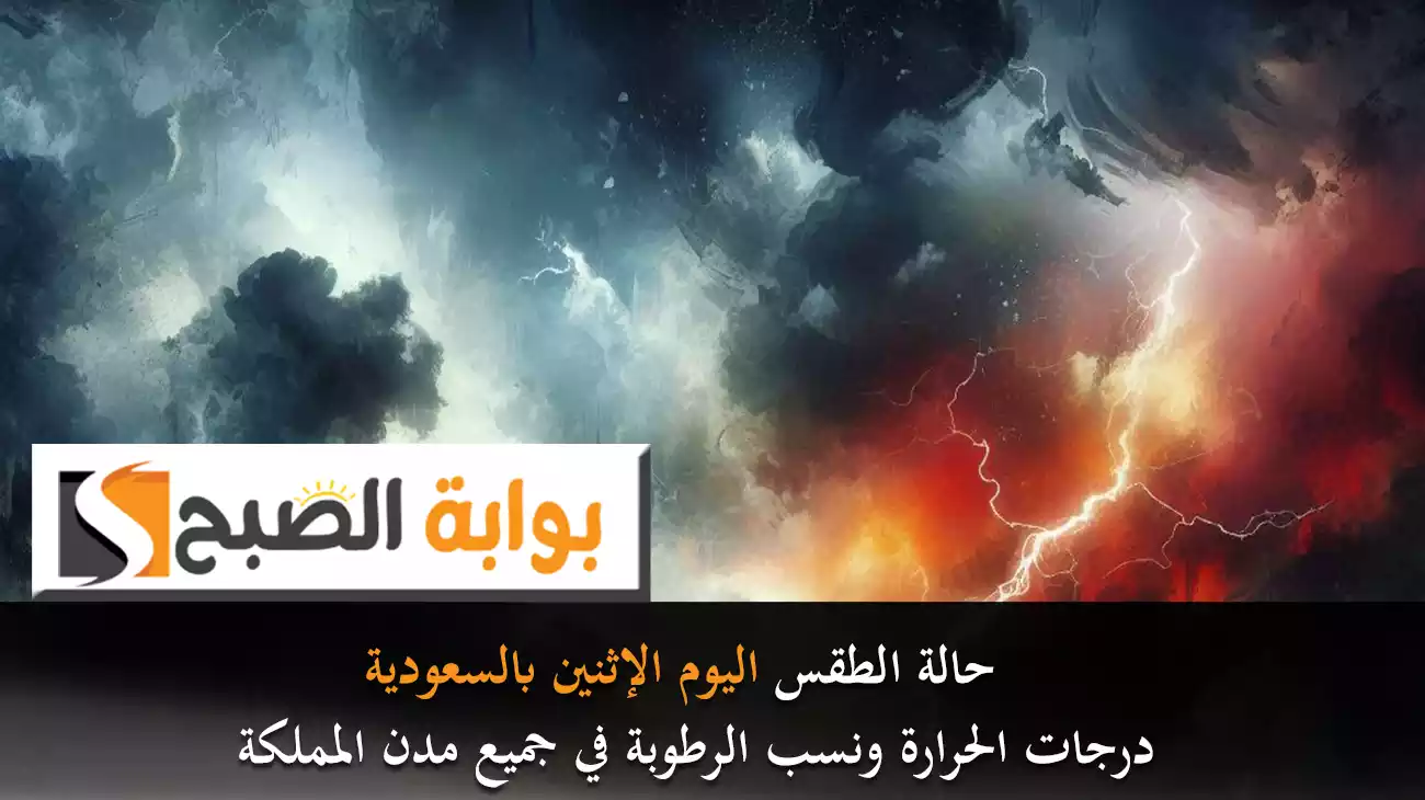 حالة الطقس اليوم الإثنين بالسعودية مع درجات الحرارة ونسب الرطوبة في جميع مدن المملكة