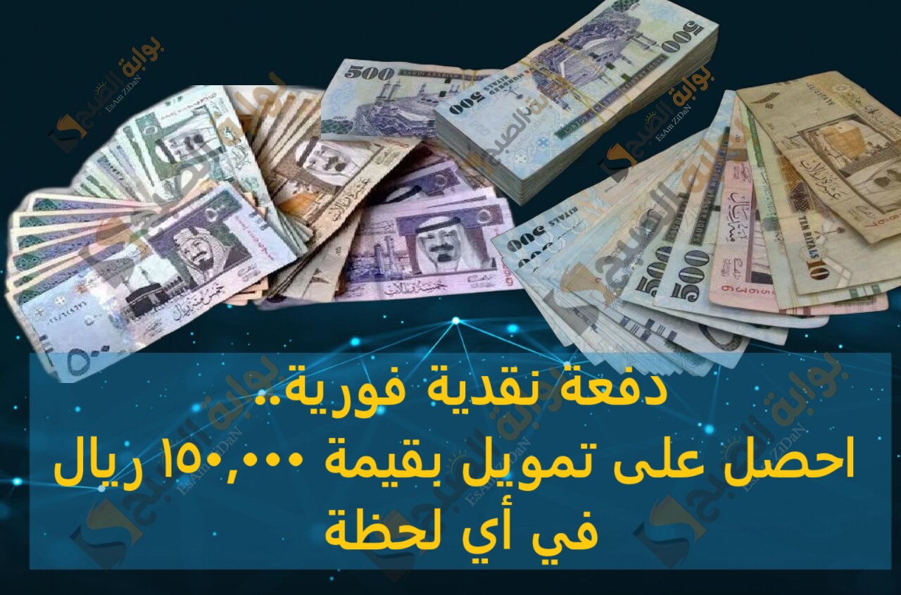 دفعة نقدية فورية.. احصل على تمويل بقيمة 150,000 ريال سعودي في أي لحظة