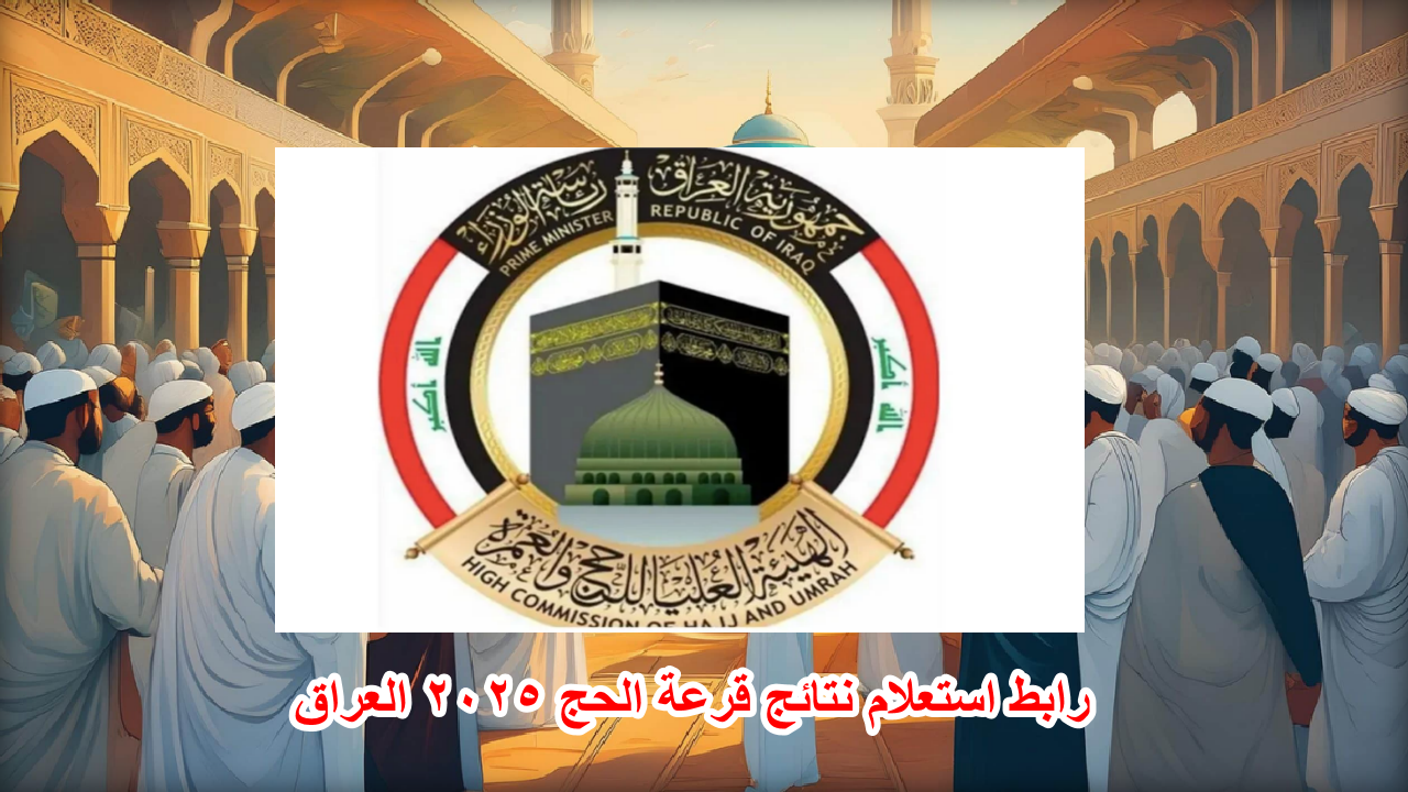 رابط استعلام نتائج قرعة الحج 2025 العراق