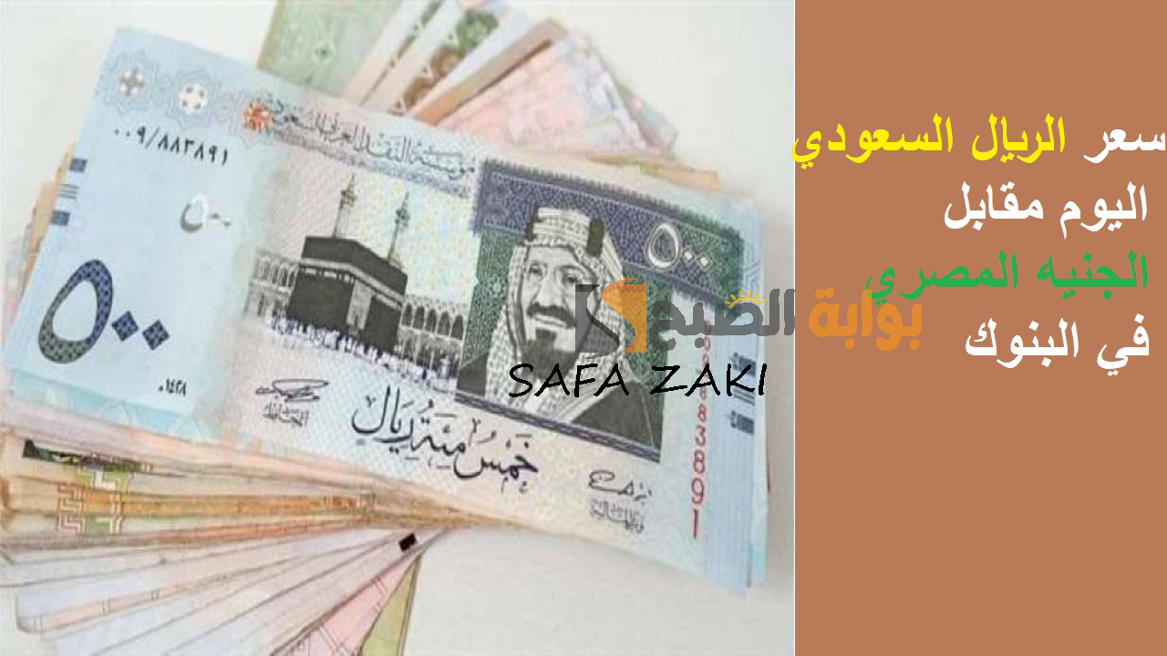 سعر الريال السعودي اليوم مقابل الجنيه المصري في البنوك