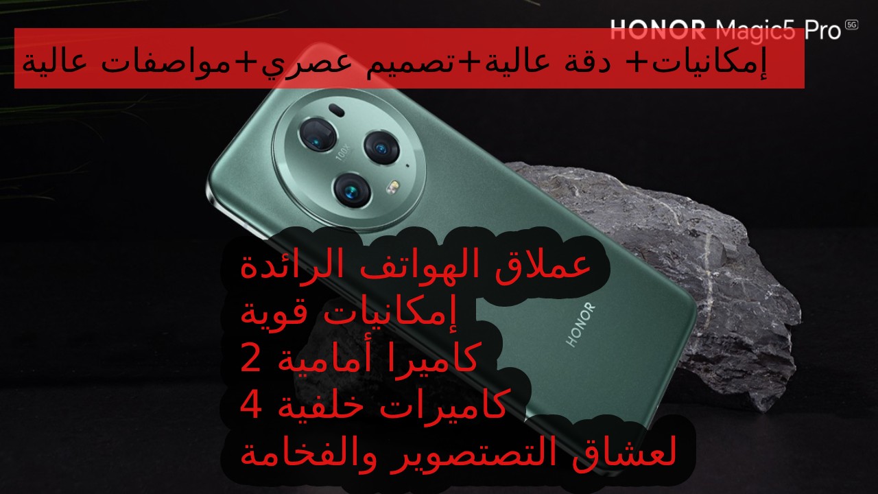 شركة هونر تتحدى عمالقة الهواتف بأقوى موبايل... سعر و مواصفات هاتف HONOR Magic5 Pro في السعودية والإمارات