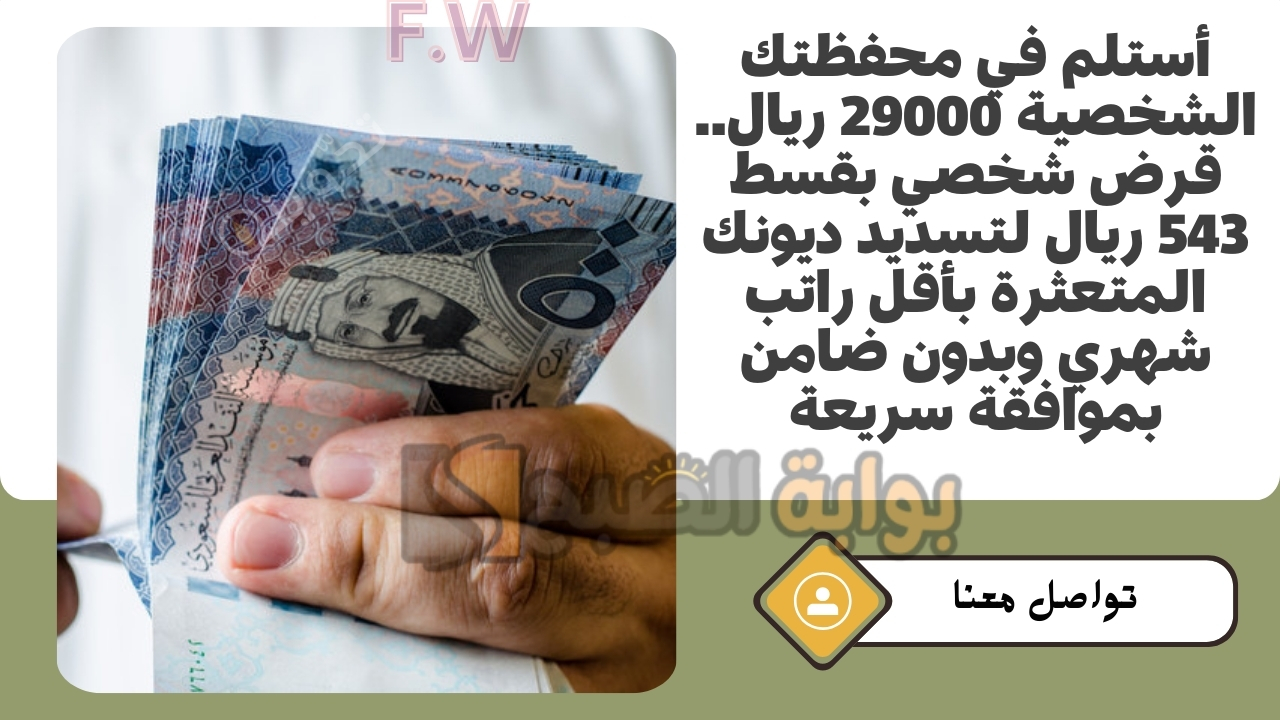 أستلم في محفظتك الشخصية 29000 ريال.. قرض شخصي بقسط 543 ريال لتسديد ديونك المتعثرة بأقل راتب شهري وبدون ضامن بموافقة سريعة