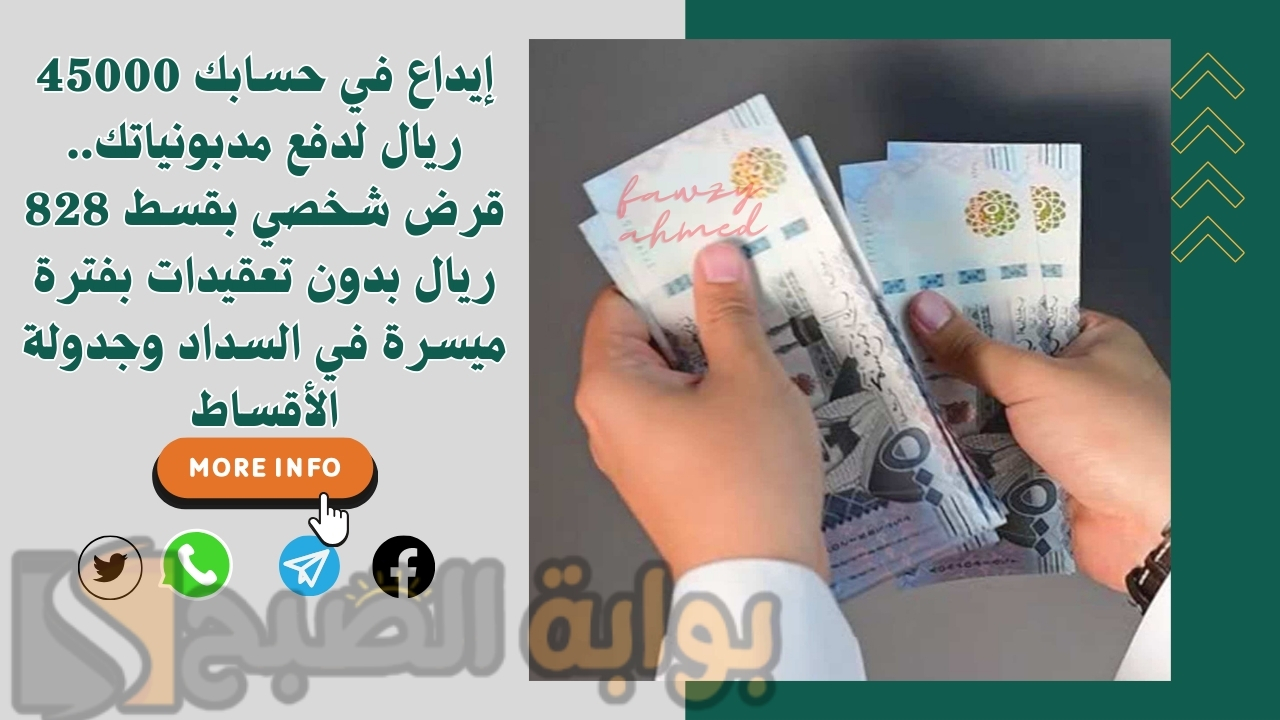 إيداع في حسابك 45000 ريال لدفع مدبونياتك.. قرض شخصي بقسط 828 ريال بدون تعقيدات بفترة ميسرة في السداد وجدولة الأقساط