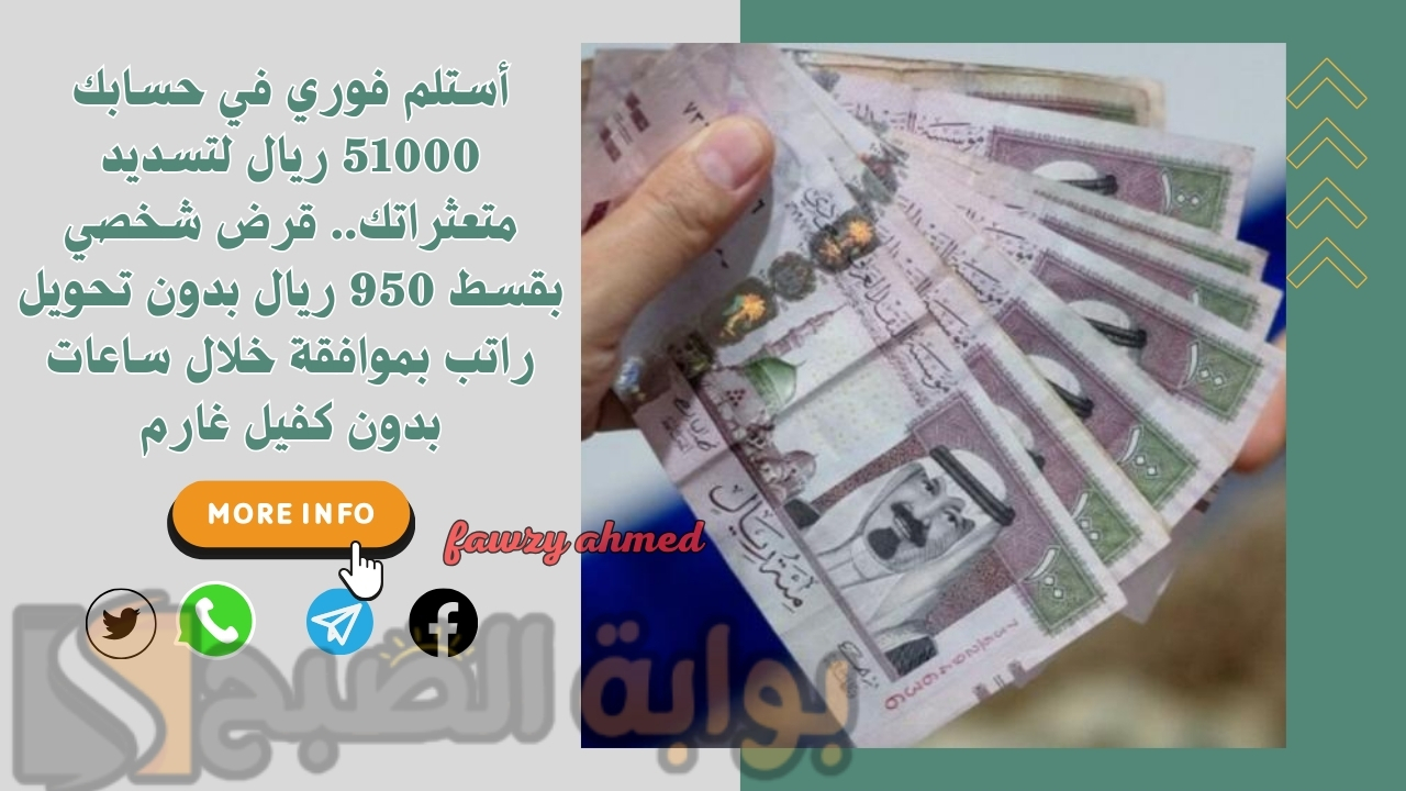 أستلم فوري في حسابك 51000 ريال لتسديد متعثراتك.. قرض شخصي بقسط 950 ريال بدون تحويل راتب بموافقة خلال ساعات بدون كفيل غارم