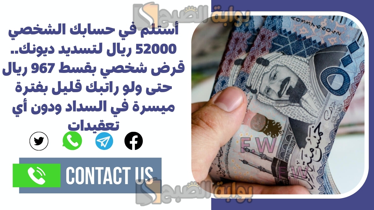 أستلم في حسابك الشخصي 52000 ريال لتسديد ديونك.. قرض شخصي بقسط 967 ريال حتى ولو راتبك قليل بفترة ميسرة في السداد ودون أي تعقيدات