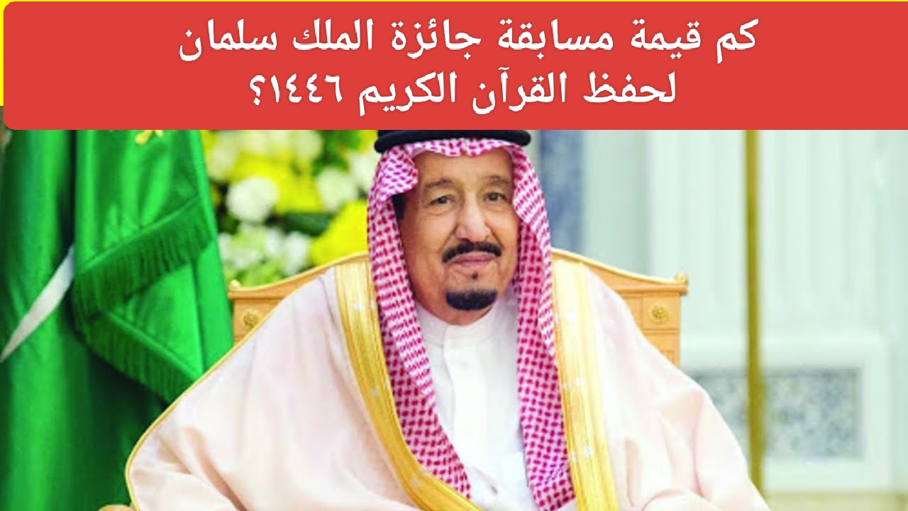 قيمة جائزة مسابقة الملك سلمان لحفظ القرآن الكريم