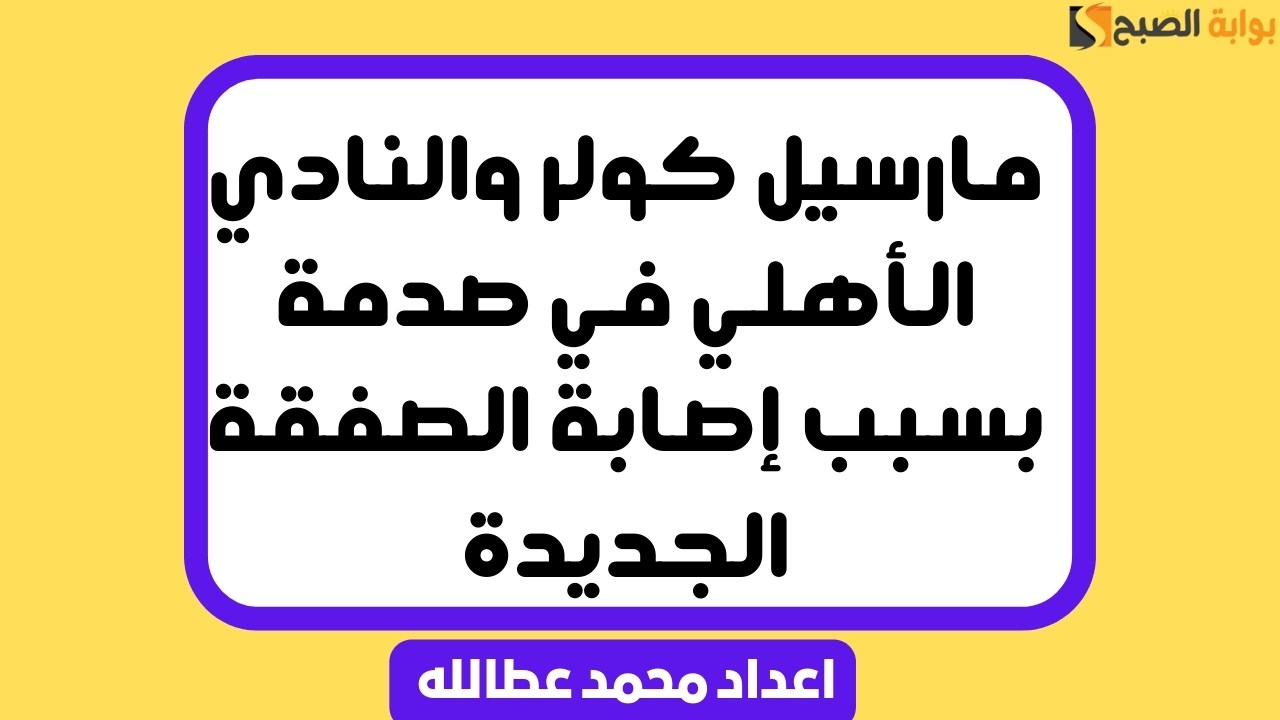 مارسيل كولر والنادي الأهلي في صدمة بسبب إصابة الصفقة الجديدة