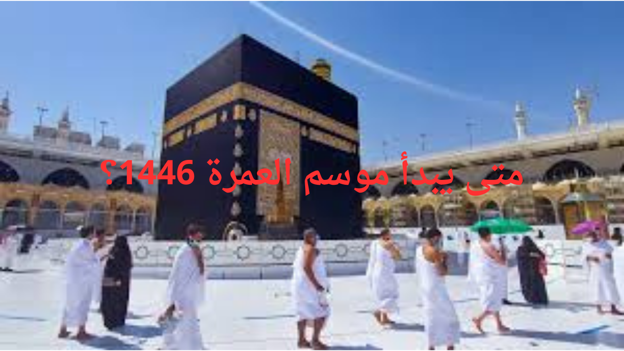 متى يبدأ موسم العمرة 1446؟