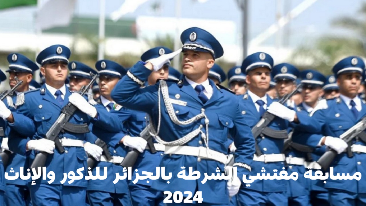 مسابقة مفتشي الشرطة بالجزائر للذكور والإناث 2024