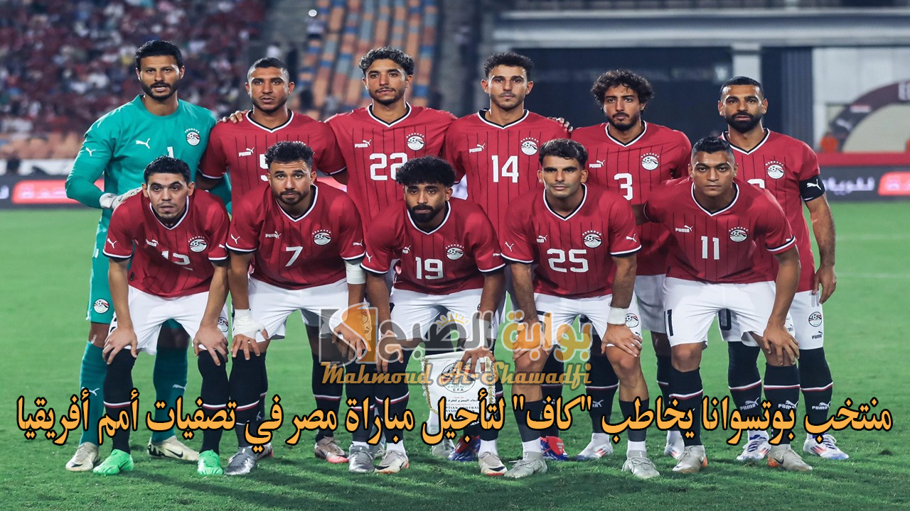 منتخب بوتسوانا يخاطب "كاف" لتأجيل مباراة مصر في تصفيات كأس أمم أفريقيا 2025