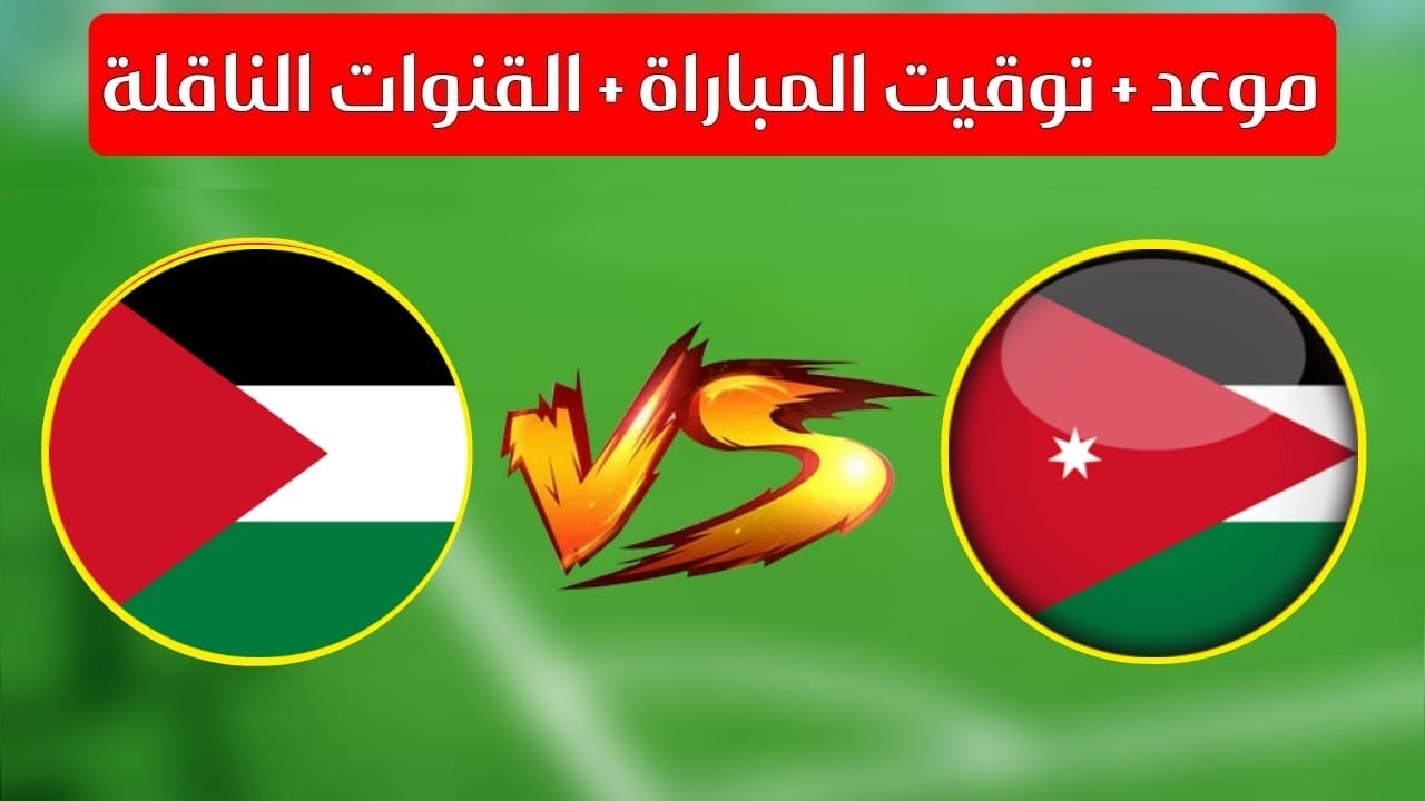 موعد مباراة فلسطين و الأردن