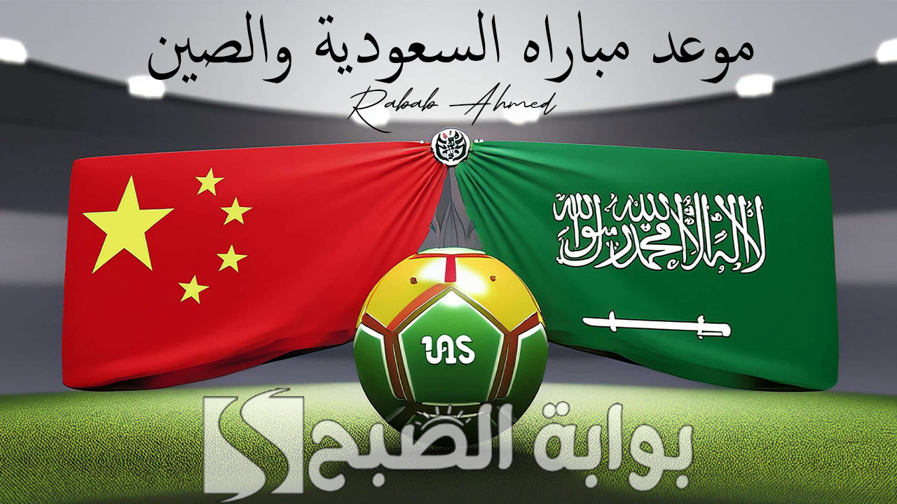 موعد مباراه السعودية والصين