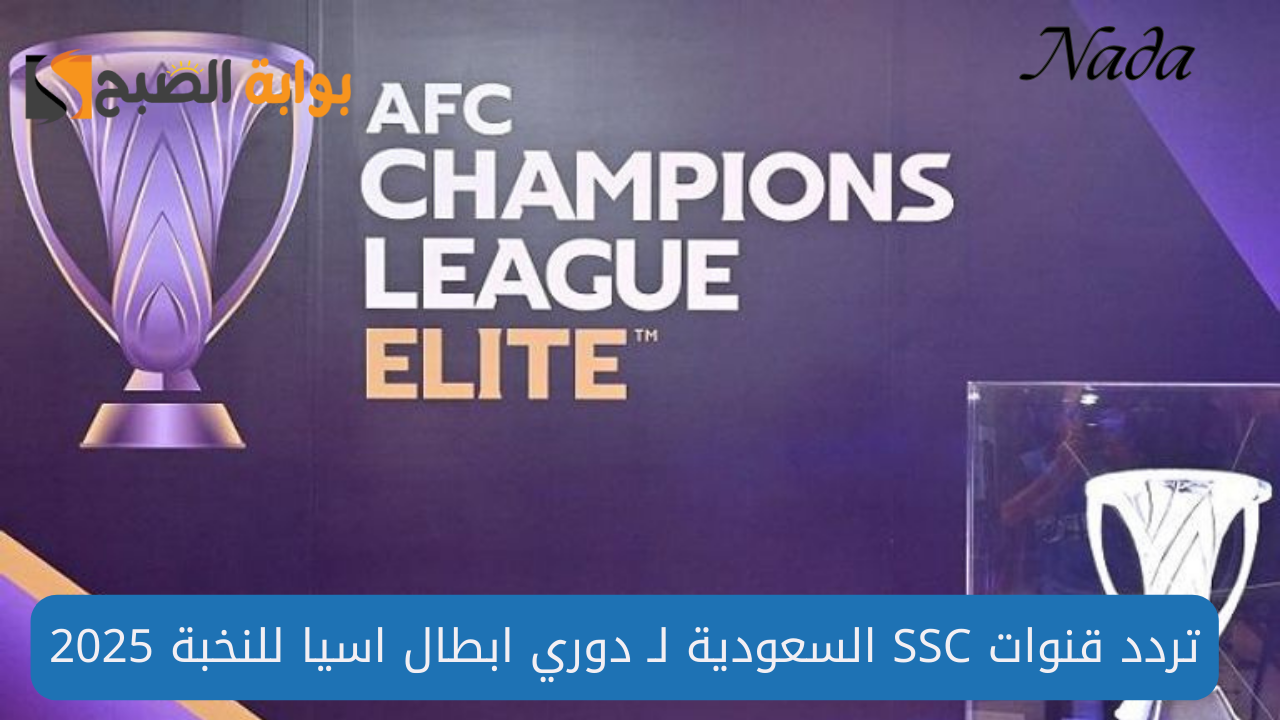 تردد قنوات SSC السعودية لمتابعة دوري ابطال اسيا للنخبة 2025